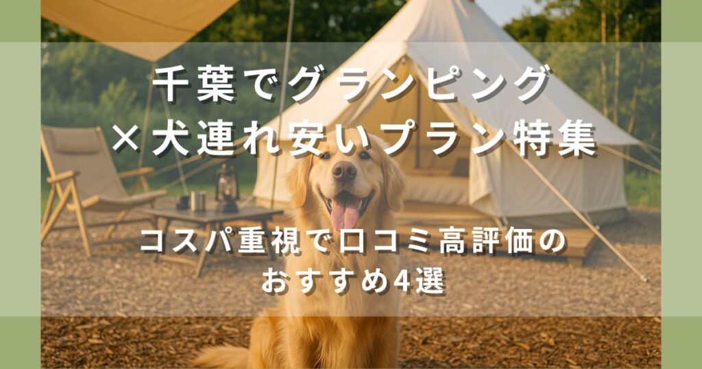 千葉でグランピング×犬連れ安いプラン特集｜コスパ重視で口コミ高評価のおすすめ4選