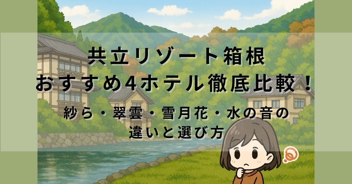 共立リゾート箱根のおすすめ4ホテル徹底比較！紗ら・翠雲・雪月花・水の音の違いと選び方