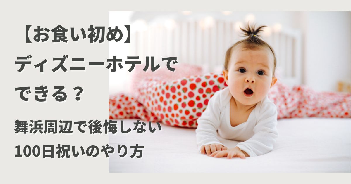 お食い初めはディズニーホテルでできる？舞浜周辺で後悔しない100日祝いのやり方